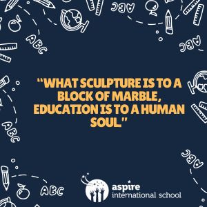 what sculpture is to a block of marble, education is to a human soul.