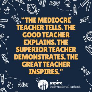 the mediocre teacher tells. the good teacher explains. the superior teacher demonstrates. the great teacher inspires.